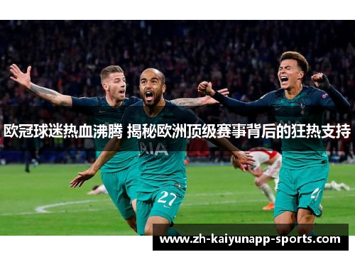 欧冠球迷热血沸腾 揭秘欧洲顶级赛事背后的狂热支持